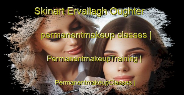 Skinart Ervallagh Oughter permanentmakeup classes | PermanentmakeupTraining | PermanentmakeupClasses | SkinartTraining-Ireland